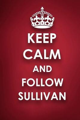 Keep Calm And Follow Sullivan: Sullivan Diary Journal Notebook