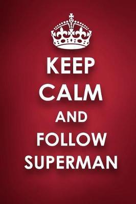 Keep Calm And Follow Superman: Superman Diary Journal Notebook