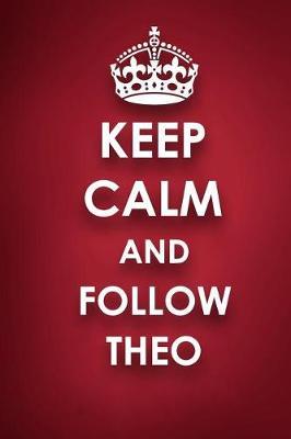 Keep Calm And Follow Theo: Theo Diary Journal Notebook