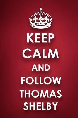 Keep Calm And Follow Thomas Shelby: Thomas Shelby Diary Journal Notebook
