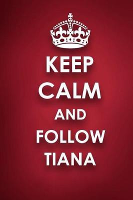 Keep Calm And Follow Tiana: Tiana Diary Journal Notebook