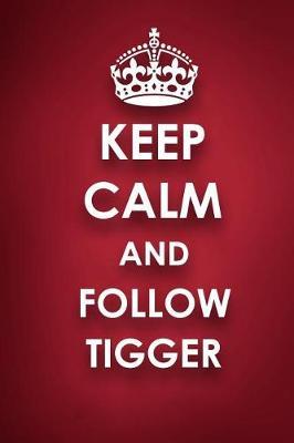 Keep Calm And Follow Tigger: Tigger Diary Journal Notebook