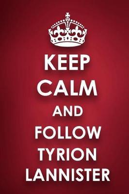 Keep Calm And Follow Tyrion Lannister: Tyrion Lannister Diary Journal Notebook