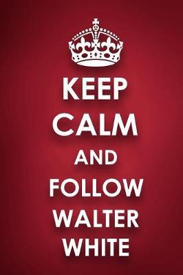 Keep Calm And Follow Walter White: Walter White Diary Journal Notebook