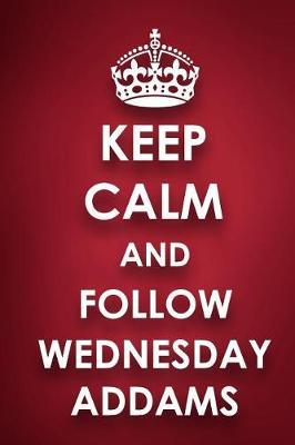 Keep Calm and Follow Wednesday Addams: Wednesday Addams Diary Journal Notebook