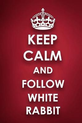 Keep Calm And Follow White Rabbit: White Rabbit Diary Journal Notebook