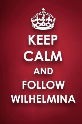 Keep Calm And Follow Wilhelmina: Wilhelmina Diary Journal Notebook