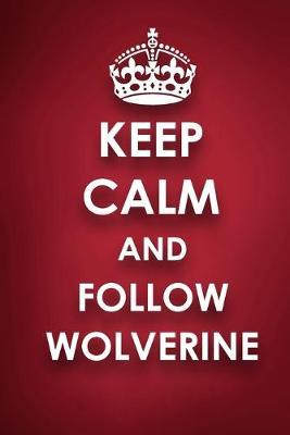 Keep Calm And Follow Wolverine: Wolverine Diary Journal Notebook