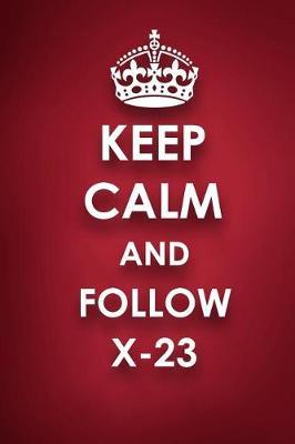 Keep Calm and Follow X-23: X-23 Diary Journal Notebook
