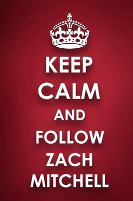 Keep Calm And Follow Zach Mitchell: Zach Mitchell Diary Journal Notebook