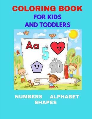 Coloring Book For Kids And Toddlers: Numbers, Alphabet, Shapes. Coloring Book For Kids And Toddlers, Activity Book for Kids Ages 3-6, Boys & Girls. Early Learning of First Easy Words (90 Pages, 8,5 x 11)