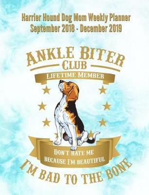 Harrier Hound Dog Mom Weekly Planner September 2018 - December 2019: Canine Gift Notebook Planning Organizer for Puppy Lovers