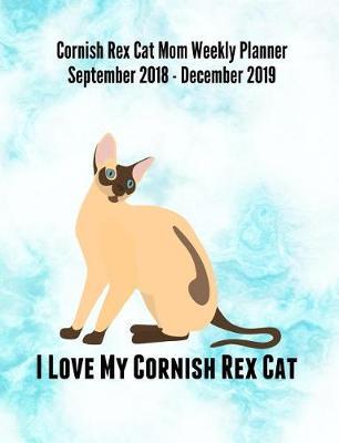 Cornish Rex Cat Mom Weekly Planner September 2018 - December 2019: Feline Gift Notebook Planning Organizer for Kitty Lovers