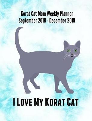 Korat Cat Mom Weekly Planner September 2018 - December 2019: Feline Gift Notebook Planning Organizer for Kitty Lovers