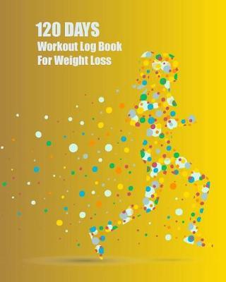 120 Days Workout Log Book For Weight Loss: Women's Fitness Track Meal Planner Your Eating Diet and Exercise for Weight Loss 125 Pages 8x10 inch.