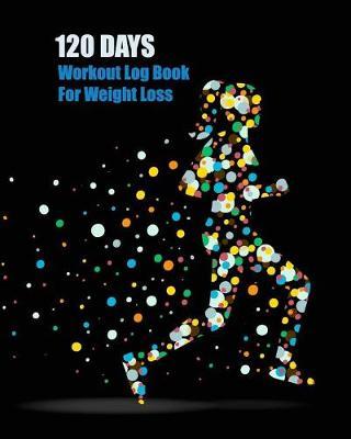 120 Days Workout Log Book For Weight Loss: Women's Fitness Track Meal Planner Your Eating Diet and Exercise for Weight Loss 125 Pages 8x10 inch.