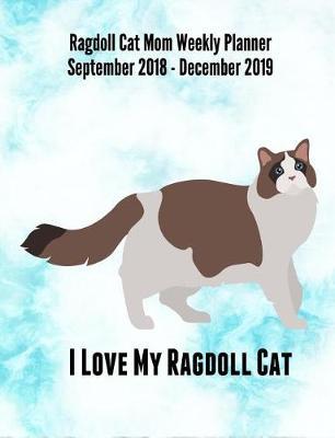 Ragdoll Cat Mom Weekly Planner September 2018 - December 2019: Feline Gift Notebook Planning Organizer for Kitty Lovers