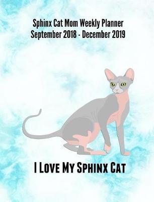 Sphinx Cat Mom Weekly Planner September 2018 - December 2019: Feline Gift Notebook Planning Organizer for Kitty Lovers