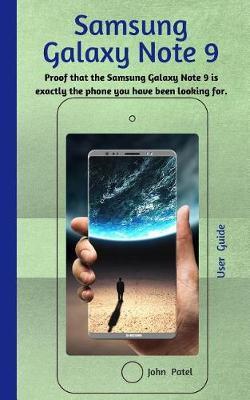 SAMSUNG GALAXY NOTE 9 User Guide: Learn about your new phone and see proof that the Samsung Galaxy Note 9 is exactly the phone you have been looking for.