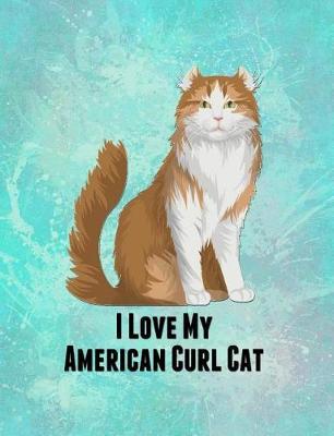 I Love My American Curl Cat: Feline Gift Notebook Journal for Cat Lovers