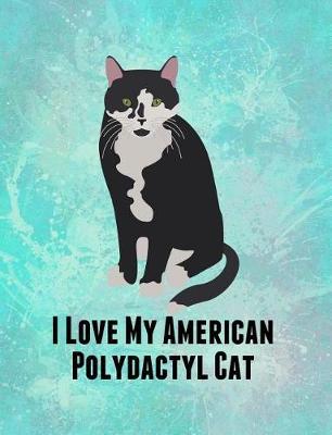 I Love My American Polydactyl Cat: Feline Gift Notebook Journal for Cat Lovers