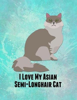 I Love My Asian Semi-Longhair Cat: Feline Gift Notebook Journal for Cat Lovers