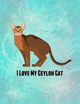I Love My Ceylon Cat: Feline Kitty Kittens Pet, Furry Mammal Breed Meow, Claws Tabby Kit Tom Cat, Mouser Pussy Coon Rex, Planner Writing Journal
