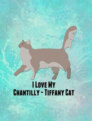 I Love My Chantilly-Tiffany Cat: Feline Kitty Kittens Pet, Furry Mammal Breed Meow, Claws Tabby Kit Tom Cat, Mouser Pussy Coon Rex, Planner Writing Journal