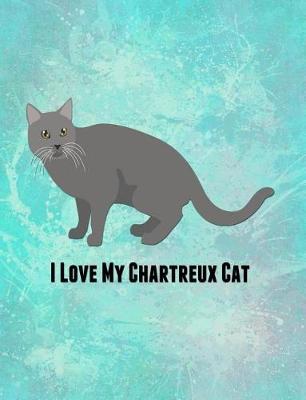 I Love My Chartreux Cat: Feline Kitty Kittens Pet, Furry Mammal Breed Meow, Claws Tabby Kit Tom Cat, Mouser Pussy Coon Rex, Planner Writing Journal