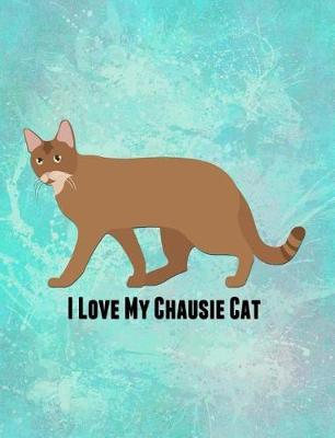 I Love My Chausie Cat: Feline Kitty Kittens Pet, Furry Mammal Breed Meow, Claws Tabby Kit Tom Cat, Mouser Pussy Coon Rex, Planner Writing Journal