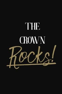 The Crown Rocks!: The Crown DIARY JOURNAL NOTEBOOK