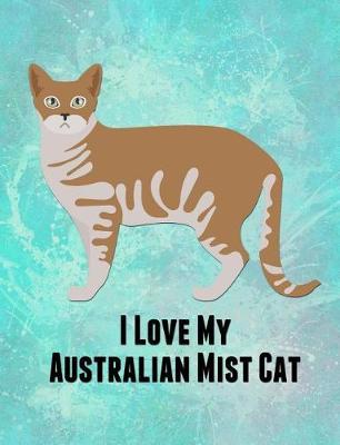 I Love My Australian Mist Cat: Feline Gift Notebook Journal for Cat Lovers