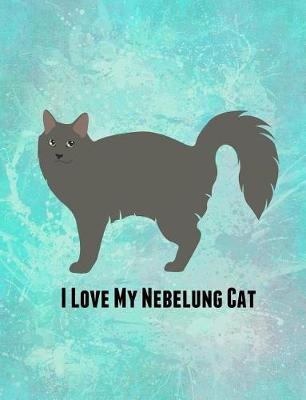 I Love My Nebelung Cat: Feline Gift Notebook Journal for Cat Lovers