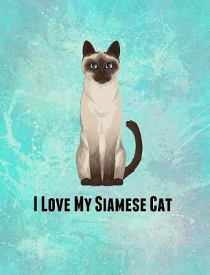I Love My Siamese Cat: Feline Gift Notebook Journal for Cat Lovers