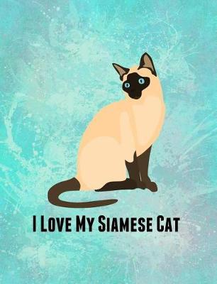 I Love My Siamese Cat: Feline Gift Notebook Journal for Cat Lovers
