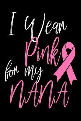 I Wear Pink For My Nana: Breast Cancer Awareness Support Pink Ribbon Notebook Gift