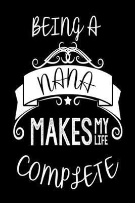 Being A Nana Makes My Life Complete: Grandmother Appreciation Memory Book Keepsake Gift