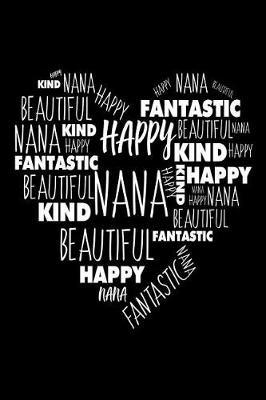 Nana Kind Happy Beautiful Fantastic: Best Grandmother Ever Big Heart Appreciation Gift Notebook