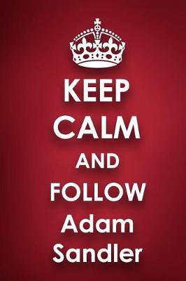 Keep Calm and Follow Adam Sandler: Adam Sandler 2018 - 2019 6x9 18 Months Supreme On-the-Go Diary Journal Notebook Planner Calendar