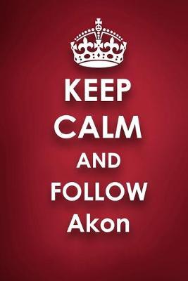 Keep Calm and Follow Akon: Akon 2018 - 2019 6 x9  18 Months Supreme  On-the-Go  Diary Journal Notebook Planner Calendar