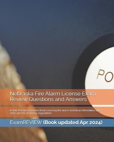 Nebraska Fire Alarm License Exam Review Questions and Answers: A Self-Practice Exercise Book covering fire alarm technical information and state specific licensing regulations