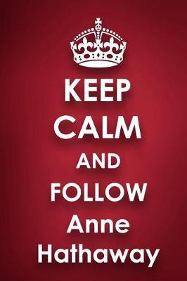 Keep Calm and Follow Anne Hathaway: Anne Hathaway 2018 - 2019 6x9 18 Months Supreme On-the-Go Diary Journal Notebook Planner Calendar