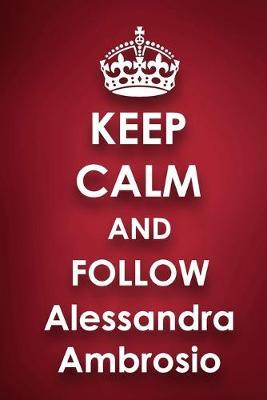 Keep Calm and Follow Alessandra Ambrosio: Alessandra Ambrosio 2018 - 2019 6 x9  18 Months Supreme  On-the-Go  Diary Journal Notebook Planner Calendar
