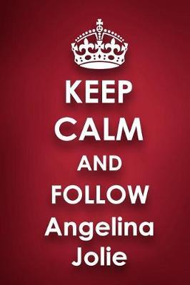 Keep Calm and Follow Angelina Jolie: Angelina Jolie 2018 - 2019 6x9 18 Months Supreme On-the-Go Diary Journal Notebook Planner Calendar