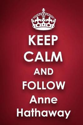 Keep Calm and Follow Anne Hathaway: Anne Hathaway 2018 - 2019 6x9 18 Months Supreme On-the-Go Diary Journal Notebook Planner Calendar