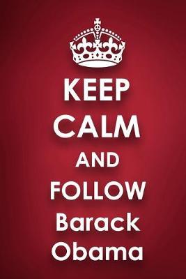 Keep Calm and Follow Barack Obama: Barack Obama 2018 - 2019 6 x9  18 Months Supreme  On-the-Go  Diary Journal Notebook Planner Calendar
