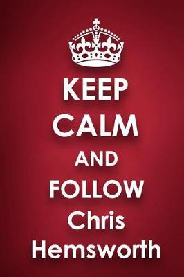 Keep Calm and Follow Chris Hemsworth: Chris Hemsworth 2018 - 2019 6x9 18 Months Supreme On-the-Go Diary Journal Notebook Planner Calendar