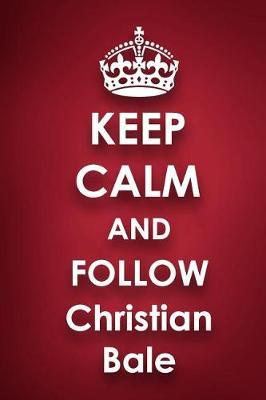 Keep Calm and Follow Christian Bale: Christian Bale 2018 - 2019 6x9 18 Months Supreme On-the-Go Diary Journal Notebook Planner Calendar