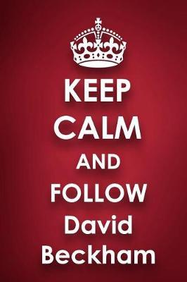 Keep Calm and Follow David Beckham: David Beckham 2018 - 2019 6 x9  18 Months Supreme  On-the-Go  Diary Journal Notebook Planner Calendar