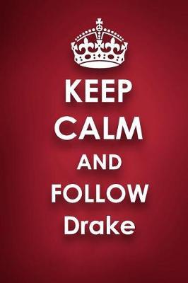 Keep Calm and Follow Drake: Drake 2018 - 2019 6 x9  18 Months Supreme  On-the-Go  Diary Journal Notebook Planner Calendar